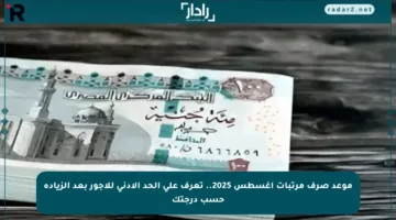 موعد صرف مرتبات أغسطس 2025.. تعرف على الحد الأدنى للأجور بعد الزيادة حسب درجتك